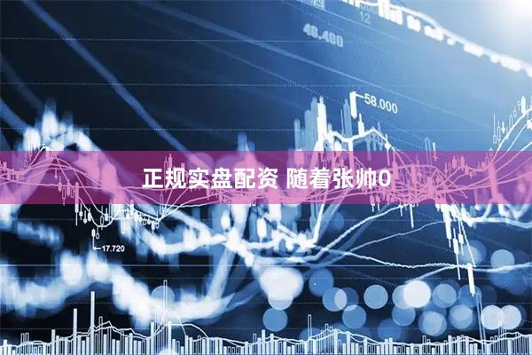 正规实盘配资 随着张帅0